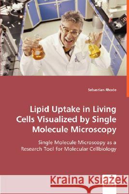 Lipid Uptake in Living Cells Visualized by Single Molecule Microscopy Sebastian Rhode 9783836482479 VDM Verlag - książka