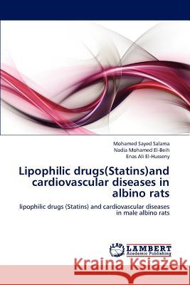 Lipophilic drugs(Statins)and cardiovascular diseases in albino rats Mohamed Sayed Salama, Nadia Mohamed El-Beih, Enas Ali El-Husseny 9783659130731 LAP Lambert Academic Publishing - książka