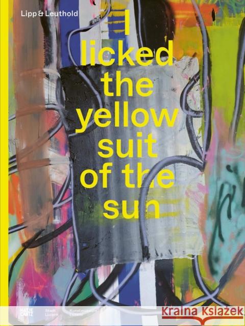 Lipp & Leuthold: I Licked the Yellow Suit of the Sun Lipp &. Leuthold 9783775750530 Hatje Cantz - książka