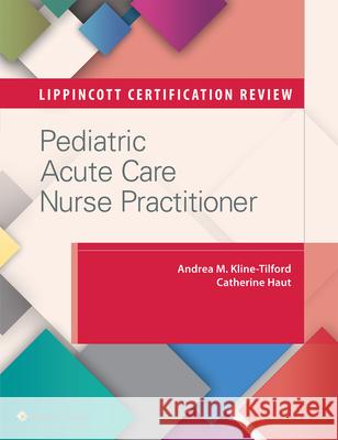 Lippincott Certification Review: Pediatric Acute Care Nurse Practitioner Andrea M. Kline Catherine Haut 9781496308566 Lww - książka