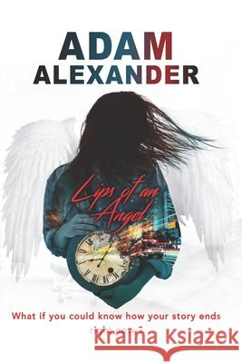 Lips of an Angel: What if you could know how your story ends, right now? Adam Alexander 9780620850292 Imagin8 Ltd - książka