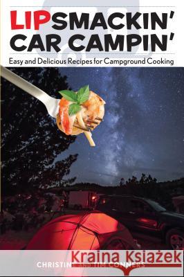 Lipsmackin' Car Campin': Easy and Delicious Recipes for Campground Cooking Christine Conners Tim Conners 9780762781331 FalconGuide - książka