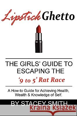 Lipstick Ghetto: The Girls' Guide to Escaping the '9 to 5' Rat Race Smith, Stacey 9780595507726 iUniverse - książka