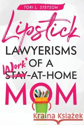 Lipstick Lawyerisms of a Work-at-Home Mom Tori Stetson 9781735876726 Tori Ludwig - książka