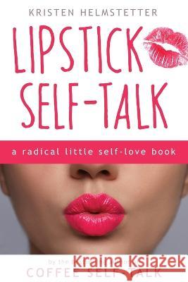Lipstick Self-Talk: A Radical Little Self-Love Book Kristen Helmstetter 9781958625033 Green Butterfly Press - książka