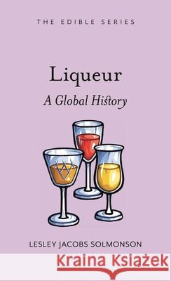 Liqueur: A Global History Lesley Jacobs Solmonson 9781789148534 Reaktion Books - książka