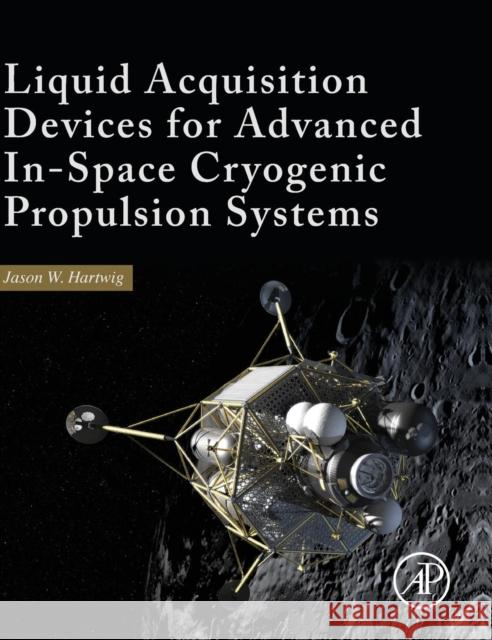 Liquid Acquisition Devices for Advanced In-Space Cryogenic Propulsion Systems Hartwig, Jason William   9780128039892 Elsevier Science - książka