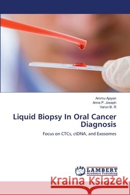 Liquid Biopsy In Oral Cancer Diagnosis Ajayan, Ammu, P. Joseph, Anna, B. R, Varun 9786208171858 LAP Lambert Academic Publishing - książka