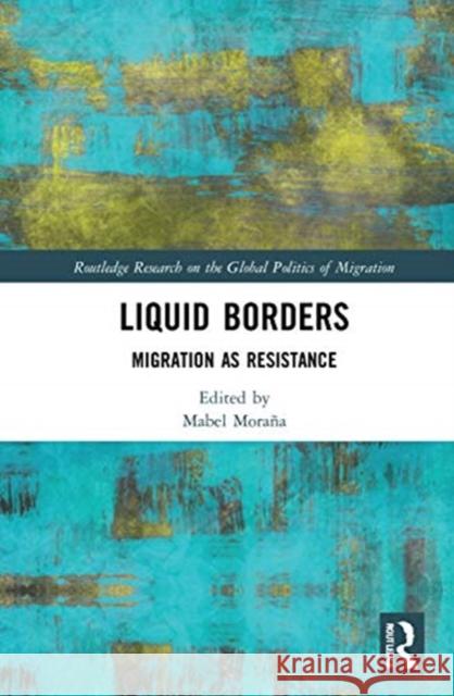 Liquid Borders: Migration as Resistance Mabel E. Morana 9780367696900 Routledge - książka