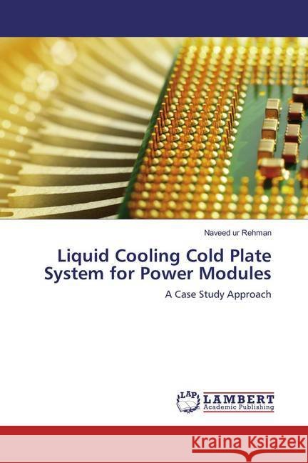 Liquid Cooling Cold Plate System for Power Modules : A Case Study Approach Rehman, Naveed Ur 9783659859441 LAP Lambert Academic Publishing - książka