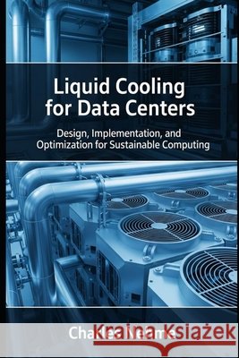 Liquid Cooling for Data Centers: Design, Implementation, and Optimization for Sustainable Computing Nehme, Charles 9798287835095 Independently Published - książka
