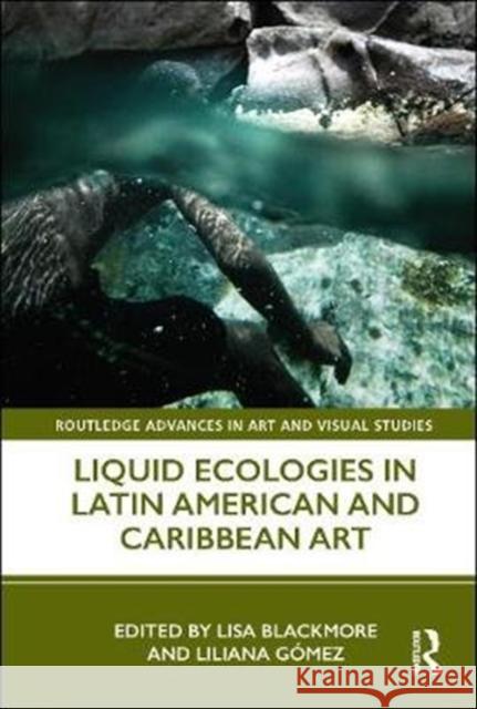 Liquid Ecologies in Latin American and Caribbean Art Lisa Blackmore Liliana G 9780367198985 Routledge - książka