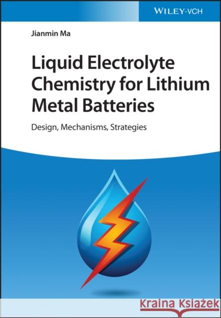 Liquid Electrolyte Chemistry for Lithium Metal Batteries: Design, Mechanisms, Strategies Ma, Jianmin 9783527350148 Wiley-VCH Verlag GmbH - książka