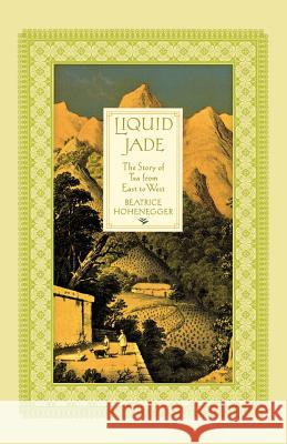 Liquid Jade: The Story of Tea from East to West Beatrice Hohenegger 9780312333294 St. Martin's Press - książka