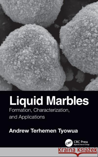 Liquid Marbles: Formation, Characterization, and Applications Andrew T. Tyowua 9781138197305 CRC Press - książka