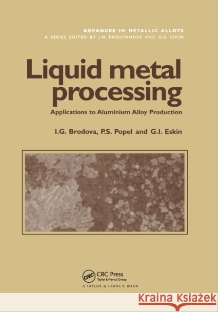 Liquid Metal Processing: Applications to Aluminium Alloy Production I. G. Brodova P. S. Popel G. I. Eskin 9780367396855 CRC Press - książka