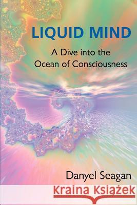 Liquid Mind: A Dive into the Ocean of Consciousness Seagan, Danyel 9780595269570 iUniverse - książka