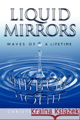 Liquid Mirrors: Waves of a Lifetime Christopher A. Miller 9781419698859 Booksurge Publishing - książka