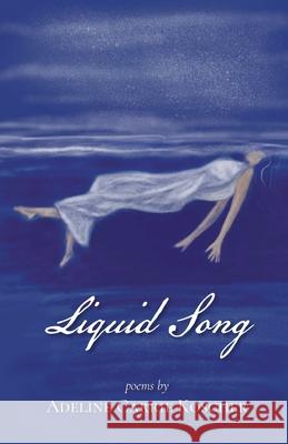 Liquid Song Adeline Carrie Koscher 9781646621651 Finishing Line Press - książka