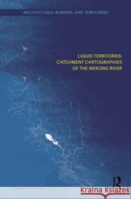 Liquid Territories: Catchment Cartographies of the Mekong River Christoforos Romanos 9781032706153 Routledge - książka