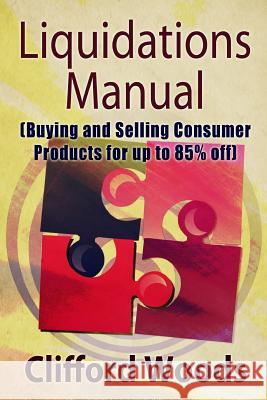 Liquidations Manual: Buying and Selling Consumer Products for up to 85% Off Woods, Clifford Henry 9781535386616 Createspace Independent Publishing Platform - książka