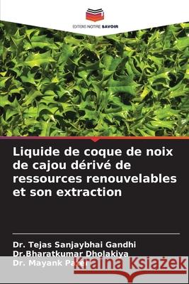 Liquide de coque de noix de cajou d?riv? de ressources renouvelables et son extraction Tejas Sanjaybha Dr Bharatkumar Dholakiya Mayank Patel 9786207915910 Editions Notre Savoir - książka