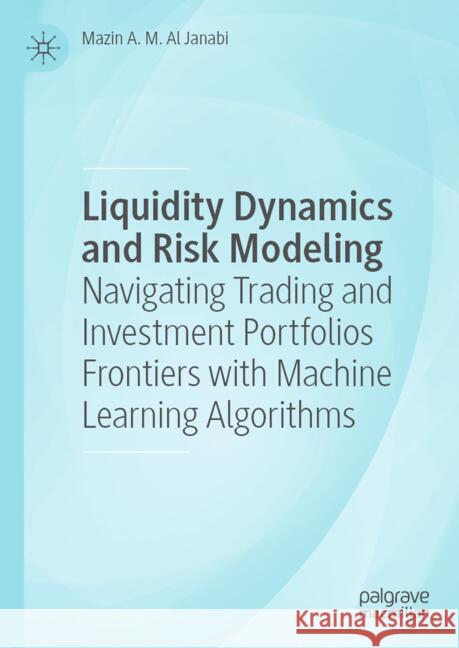 Liquidity Dynamics and Risk Modeling: Navigating Trading and Investment Portfolios Frontiers with Machine Learning Algorithms Mazin A. M. A 9783031715020 Palgrave MacMillan - książka