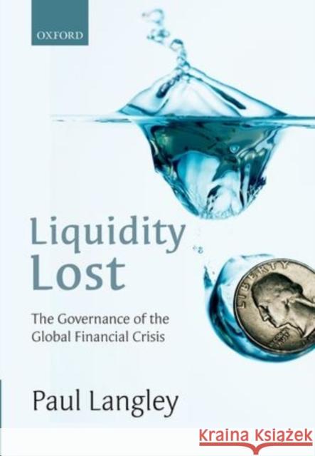 Liquidity Lost: The Governance of the Global Financial Crisis Paul Langley 9780199683789 Oxford University Press, USA - książka