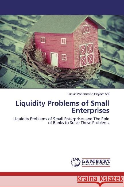 Liquidity Problems of Small Enterprises : Liquidity Problems of Small Enterprises and The Role of Banks to Solve These Problems Mohammad Hayder Arif, Tanvir 9783659920226 LAP Lambert Academic Publishing - książka