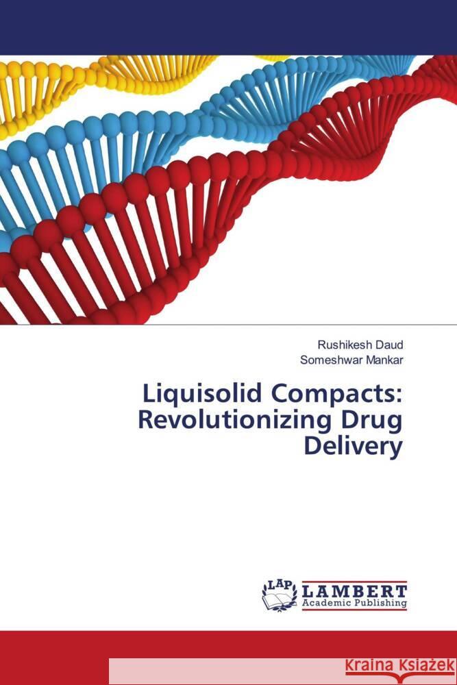 Liquisolid Compacts: Revolutionizing Drug Delivery Rushikesh Daud Someshwar Mankar 9786207469642 LAP Lambert Academic Publishing - książka