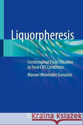 Liquorpheresis: Cerebrospinal Fluid Filtration to Treat CNS Conditions Manuel Men?nde 9783031434815 Springer - książka