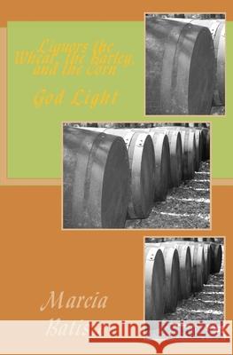 Liquors the Wheat, the Barley, and the Corn: God Light Marcia Batiste 9781500715045 Createspace Independent Publishing Platform - książka