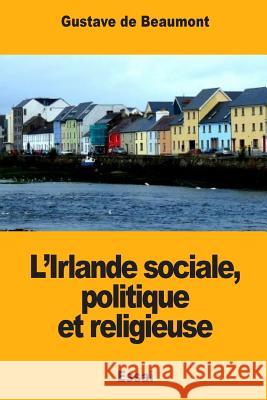 L'Irlande sociale, politique et religieuse de Beaumont, Gustave 9781985339620 Createspace Independent Publishing Platform - książka