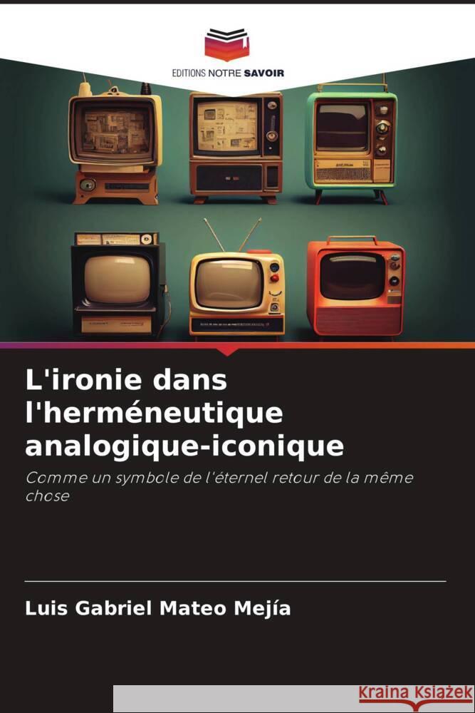 L'ironie dans l'herm?neutique analogique-iconique Luis Gabriel Mate 9786208062545 Editions Notre Savoir - książka