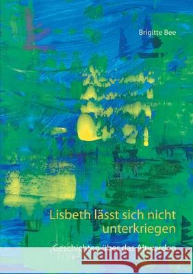 Lisbeth lässt sich nicht unterkriegen: Geschichten über das Altwerden Brigitte Bee 9783752661965 Books on Demand - książka