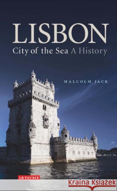 Lisbon, City of the Sea : A History Malcolm Jack 9781845114039 I. B. Tauris & Company - książka