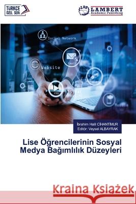 Lise Ögrencilerinin Sosyal Medya Bagimlilik Düzeyleri CIHANTIMUR, Ibrahim Halil, ALBAYRAK, Editör: Veysel 9786209267444 LAP Lambert Academic Publishing - książka