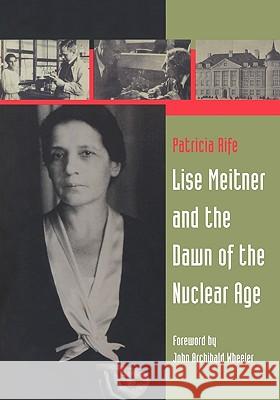 Lise Meitner and the Dawn of the Nuclear Age Patricia Rife 9780817645595 BIRKHAUSER VERLAG AG - książka