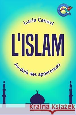 L'Islam au-delà des apparences Canovi, Lucia 9781522897354 Createspace Independent Publishing Platform - książka