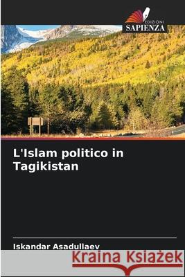 L'Islam politico in Tagikistan Asadullaev, Iskandar 9786209499005 Edizioni Sapienza - książka