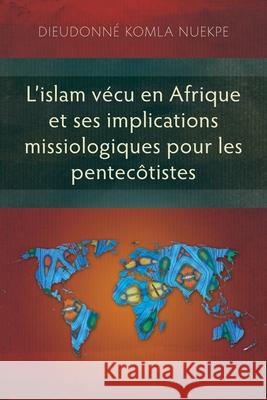 L'islam v?cu en Afrique et ses implications missiologiques pour les pentec?tistes Dieudonn? Komla Nuekpe 9781786412416 Langham Academic - książka