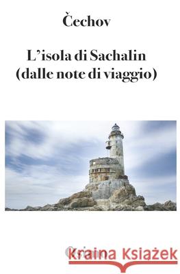 L'isola di Sachalin (dalle note di viaggio): versione filologica a cura di Bruno Osimo Anton Pavlovič Čechov, Bruno Osimo, PH D 9788898467648 Bruno Osimo - książka