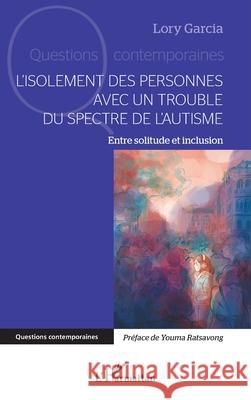 L'isolement des personnes avec un Trouble du Spectre de l'Autisme: Entre solitude et inclusion Lory Garcia Youma Ratsavong 9782336545165 Editions L'Harmattan - książka