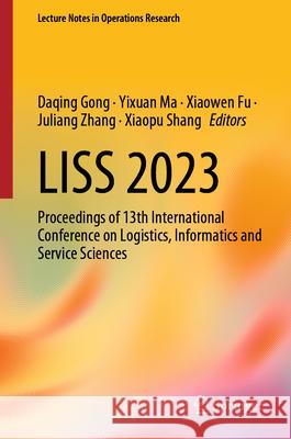 Liss 2023: Proceedings of 13th International Conference on Logistics, Informatics and Service Sciences Daqing Gong Yixuan Ma Xiaowen Fu 9789819740444 Springer - książka