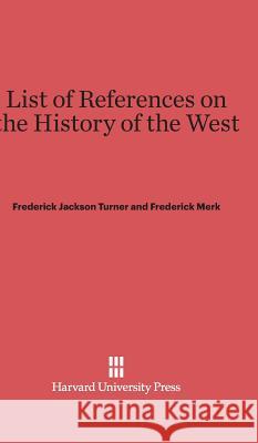 List of References on the History of the West Frederick Jackson Turner Frederick Merk 9780674599543 Harvard University Press - książka