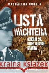 Lista Wachtera. Generał SS, który ograbił Kraków Magdalena Ogórek 9788366814332 Zona Zero - książka