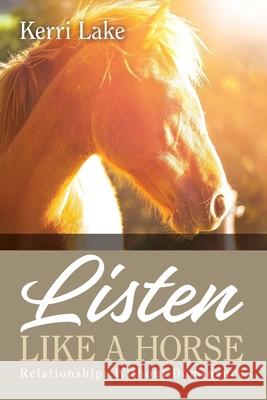 Listen Like A Horse: Relationships Without Dominance Lake, Kerri 9781492277644 Createspace - książka