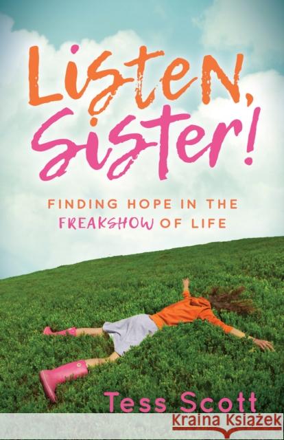 Listen, Sister!: Finding Hope in the Freakshow of Life Tess Scott 9781631957390 Morgan James Faith - książka