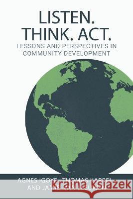 Listen. Think. Act.: Lessons and Perspectives in Community Development Agnes Igoye Thomas Karrel Jamie Va 9781737697701 Global Livingston Institute - książka