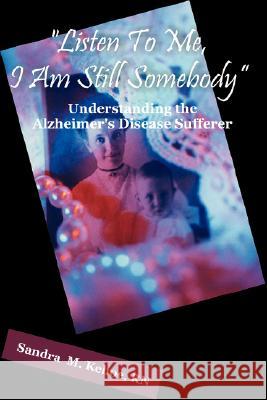 Listen To Me, I Am Still Somebody: Understanding the Alzheimer's Disease Sufferer Kehoe, Sandra M. 9781581129885 Universal Publishers - książka